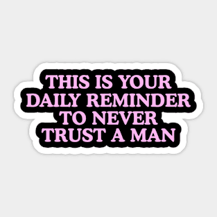 This Is Your Daily Reminder To Never Trust A Man Sticker